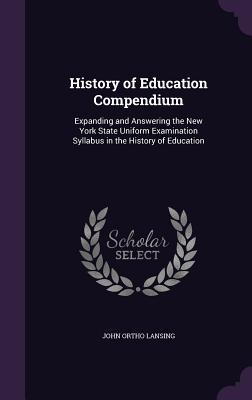 History of Education Compendium: Expanding and Answering the New York State Uniform Examination Syllabus in the History of Education