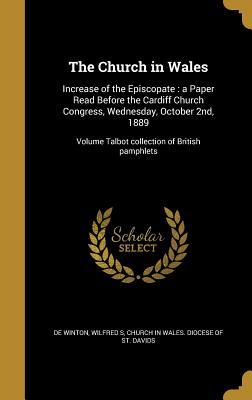 The Church in Wales: Increase of the Episcopate : a Paper Read Before the Cardiff Church Congress, Wednesday, October 2nd, 1889; Volume Talbot collection of British pamphlets