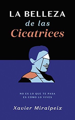 LA BELLEZA DE LAS CICATRICES: No es lo que te pasa, es cómo lo vives (Spanish Edition)