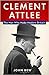 Clement Attlee: The Man Who...