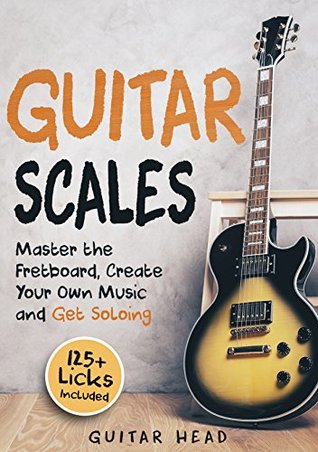 Guitar Scales Bible: An Encyclopedia of 30+ Unique Scales and Modes: 125+ Practice Lick (Guitar Scales Mastery Book 2)