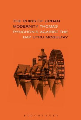 Ruins of Urban Modernity, The: Thomas Pynchon's Against the Day (Hardcover)