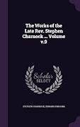The Works of the Late Rev. Stephen Charnock ... Volume v.9