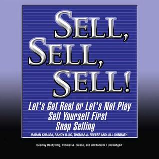 Sell, Sell, Sell ! : Let's Get Real or Let's Not Play; Sell Yourself First; Snap Selling