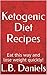 Ketogenic Diet Recipes by L.B. Daniels