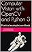 Computer Vision with OpenCV and Python 3 by Thileepan Stalin