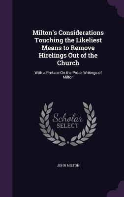 Milton's Considerations Touching the Likeliest Means to Remove Hirelings Out of the Church: With a Preface On the Prose Writings of Milton