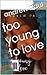 too young to love