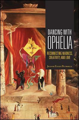 Dancing with Ophelia: Reconnecting Madness, Creativity, and Love (Excelsior Editions)