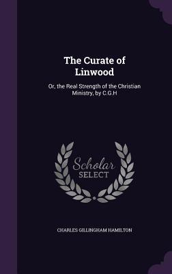 The Curate of Linwood: Or, the Real Strength of the Christian Ministry