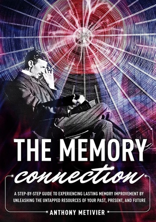 The Memory Connection. A Step-By-Step Guide to Memory Improvement That Lasts