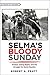 Selma’s Bloody Sunday: Protest, Voting Rights, and the Struggle for Racial Equality (Witness to History)