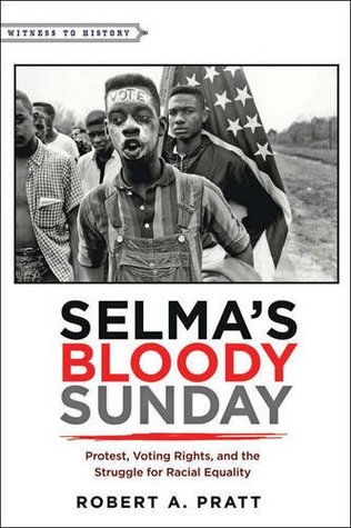 Selma’s Bloody Sunday: Protest, Voting Rights, and the Struggle for Racial Equality (Witness to History)