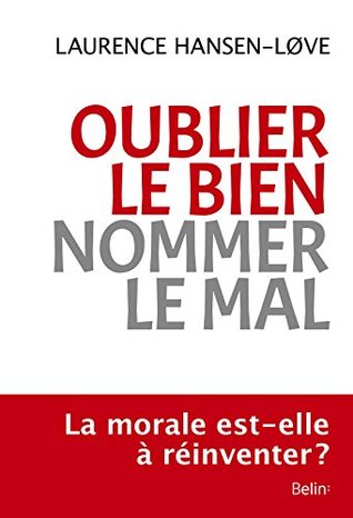 Oublier Le Bien Nommer Le Mal Une Experience Morale Paradoxale By Laurence Hansen Love
