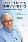 ROLE OF THEORY IN COMPUTER SCIENCE, THE: ESSAYS DEDICATED TO JANUSZ BRZOZOWSKI