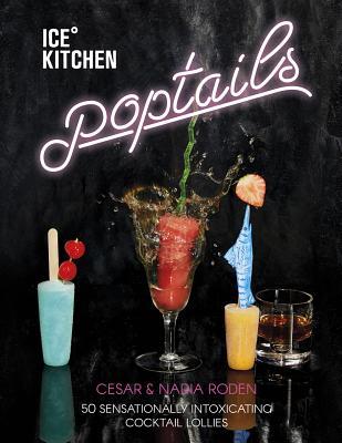 Ice Kitchen Poptails: 50 Sensationally Intoxicating Cocktail Lollies (Hardcover)
