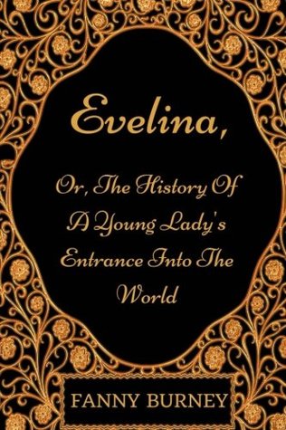 Evelina, Or, The History Of A Young Lady's Entrance Into The World: By Frances Burney - Illustrated