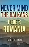Never Mind the Balkans, Here's Romania