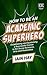 How to be an Academic Superhero: Establishing and Sustaining a Successful Career in the Social Sciences, Arts and Humanities