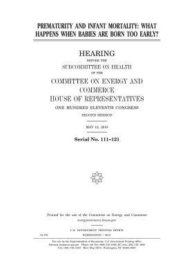 Prematurity and Infant Mortality: What Happens When Babies Are Born Too Early?: Hearing Before the Subcommittee on Health of the Committee on Energy and Commerce, House of Representatives, One Hundred Eleventh Congress, Second Session, May 12, 2010.