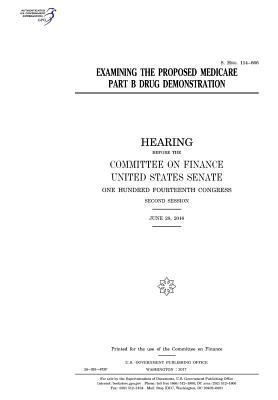 Examining the Proposed Medicare Part B Drug Demonstration: Hearing Before the Committee on Finance, United States Senate, One Hundred Fourteenth Congress, Second Session, June 28, 2016.
