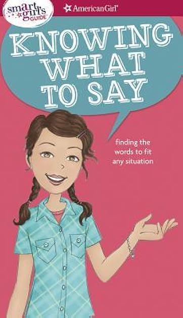 A Smart Girl's Guide: Knowing What to Say: Finding the Words to Fit Any Situation (American GirlĀ® Wellbeing)