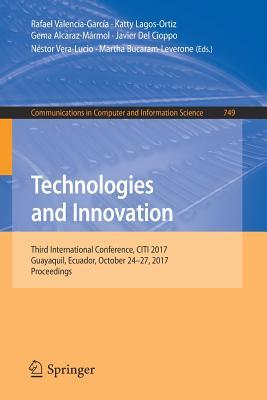 Technologies and Innovation: Third International Conference, CITI 2017, Guayaquil, Ecuador, October 24-27, 2017, Proceedings (Communications in Computer and Information Science, 749)