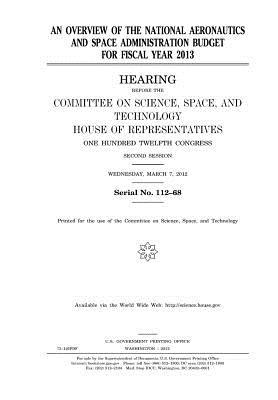 An Overview of the National Aeronautics and Space Administration Budget for Fiscal Year 2013: Hearing Before the Committee on Science, Space, and Technology, House of Representatives, One Hundred Twelfth Congress, Second Session, Wednesday, March 7, 2012