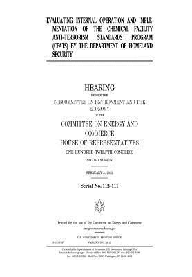 Evaluating Internal Operation and Implementation of the Chemical Facility Anti-Terrorism Standards Program (Cfats) by the Department of Homeland Security