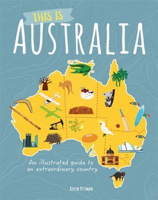 This is Australia: An illustrated guide to an extraordinary country (An Infographic Guide to)