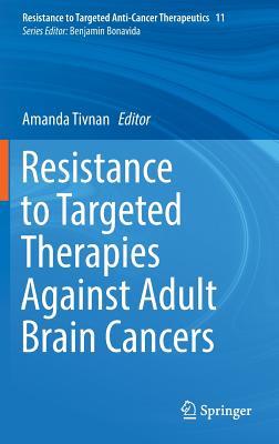 Resistance to Targeted Therapies Against Adult Brain Cancers (Resistance to Targeted Anti-Cancer Therapeutics)