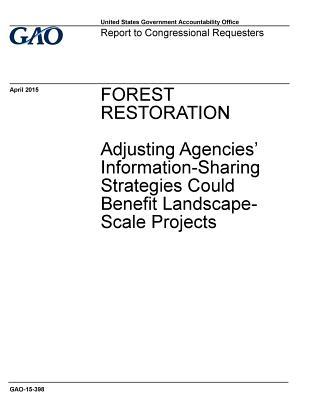 Forest Restoration: Adjusting Agencies' Information-Sharing Strategies Could Benefit Landscape-Scale Projects (Paperback)