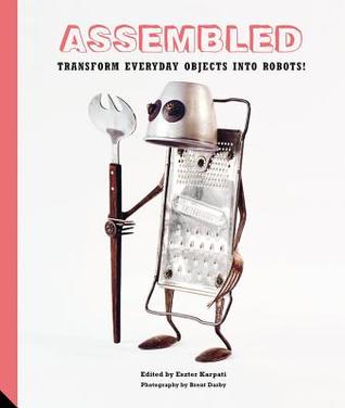 Assembled: Transform Everyday Objects Into Robots (Hardcover)