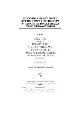 Metropolitan Washington Airports Authority: A Review of the Department of Transportation Inspector General's Findings and Recommendations: Hearing Before the Committee on Transportation and Infrastructure, House of Representatives, One Hundred Twelfth C