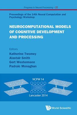 NEUROCOMPUTATIONAL MODELS OF COGNITIVE DEVELOPMENT AND PROCESSING - PROCEEDINGS OF THE 14TH NEURAL COMPUTATION AND PSYCHOLOGY WORKSHOP (Progress in Neural Processing)