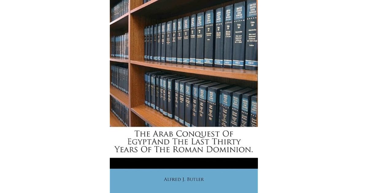 The Arab Conquest of Egypt by Alfred J. Butler
