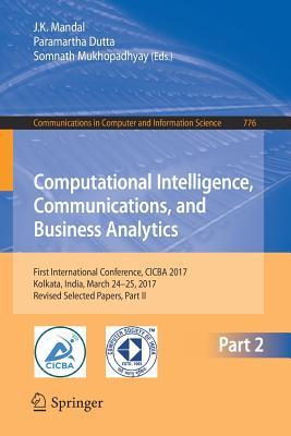 Computational Intelligence, Communications, and Business Analytics: First International Conference, CICBA 2017, Kolkata, India, March 24 – 25, 2017, ... in Computer and Information Science, 776)