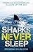 Sharks Never Sleep: First-Hand Encounters with Killers of the Sea