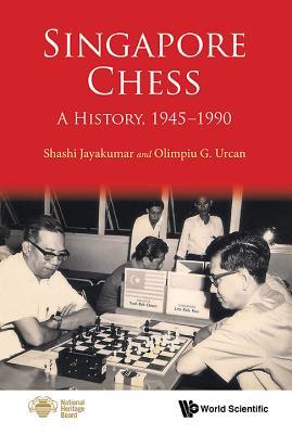 SINGAPORE CHESS: A HISTORY, 1945-1990 (Hardcover)
