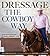 Dressage the Cowboy Way: The Complete Guide to Training and Riding with Soft Feel and Kindness
