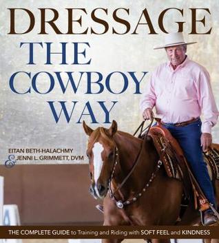 Dressage the Cowboy Way: The Complete Guide to Training and Riding with Soft Feel and Kindness (Paperback)