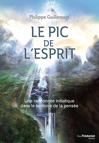 Le pic de l'esprit - Une randonnée initiatique dans le territoire de la pensée (French Edition)