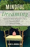 Mindful Dreaming: Harness the Power of Lucid Dreaming for Happiness, Health, and Positive Change