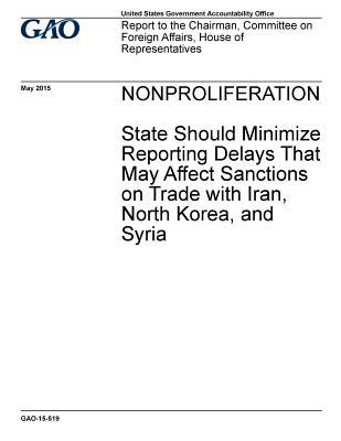 Nonproliferation: State Should Minimize Reporting Delays That May Affect Sanctions on Trade with Iran, North Korea, and Syria (Paperback)