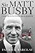 Sir Matt Busby: The Definit...
