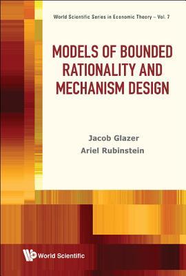 MODELS OF BOUNDED RATIONALITY AND MECHANISM DESIGN (World Scientific Series in Economic Theory, 7)