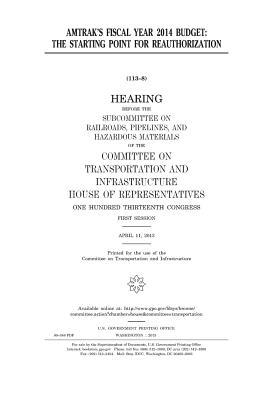 Amtrak's Fiscal Year 2014 Budget: The Starting Point for Reauthorization: Hearing Before the Subcommittee on Railroads, Pipelines, and Hazardous Materials of the Committee on Transportation and Infrastructure, House of Representatives, One Hundred Thirt
