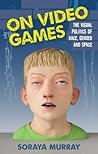 On Video Games: The Visual Politics of Race, Gender and Space (International Library of Visual Culture)