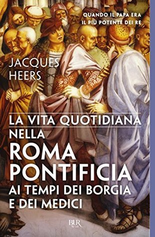 La vita quotidiana nella Roma pontificia ai tempi dei Borgia e dei Medici (Italian Edition)