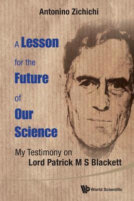 LESSON FOR THE FUTURE OF OUR SCIENCE, A: MY TESTIMONY ON LORD PATRICK M S BLACKETT (Hardcover)